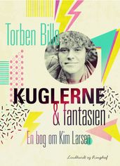 Kuglerne og fantasien. En bog om Kim Larsen