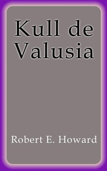 Kull de Valusia - Robert E. Howard