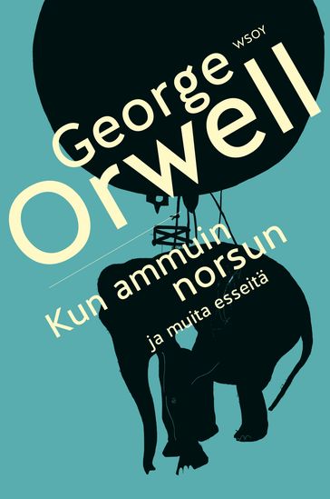 Kun ammuin norsun ja muita esseitä - Orwell George - Martti Ruokonen