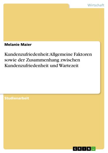 Kundenzufriedenheit: Allgemeine Faktoren sowie der Zusammenhang zwischen Kundenzufriedenheit und Wartezeit - Melanie Maier