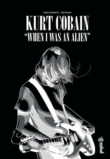 Kurt Cobain : When I was an alien - Danilo Deninotti - Toni Bruno