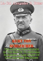 Kurt Von SchleicherThe Soldier And Politics In The Run-Up To National Socialism: A Case Study Of Civil-Military Relations