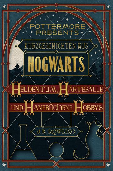 Kurzgeschichten aus Hogwarts: Heldentum, Härtefälle und hanebüchene Hobbys - J. K. Rowling