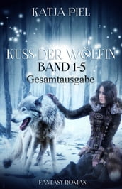 Kuss der Wölfin - Band 1-5 (Spezial eBook Pack über alle Teile. Insgesamt über 1300 Seiten)