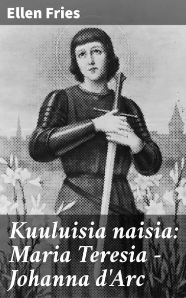 Kuuluisia naisia: Maria Teresia - Johanna d'Arc - Ellen Fries