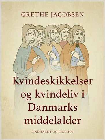 Kvindeskikkelser og kvindeliv i Danmarks middelalder - Grethe Jacobsen