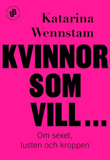 Kvinnor som vill ... : om sexet, lusten och kroppen - Katarina Wennstam - Ilse-Mari Berglin