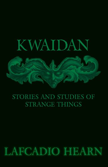 Kwaidan - Stories and Studies of Strange Things - Lafcadio Hearn