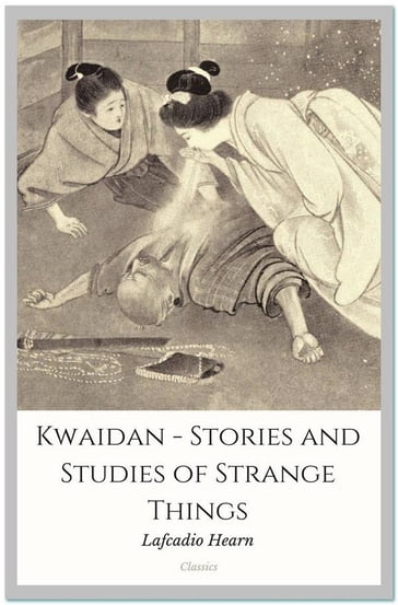 Kwaidan - Stories and Studies of Strange Things - Lafcadio Hearn