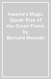 Kwame s Magic Quest: Rise of the Green Flame