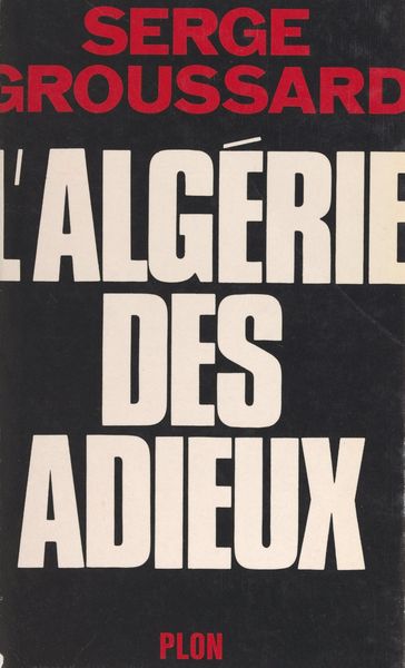 L'Algérie des adieux - Serge Groussard