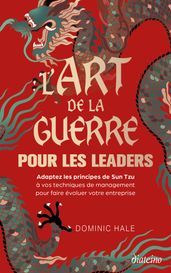 L Art de la guerre pour les leaders - Adoptez les principes de Sun Tzu à vos techniques de management pour faire évoluer votre entre