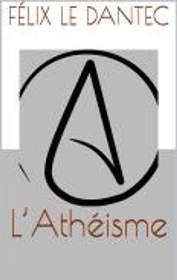L'Athéisme - Félix Le Dantec