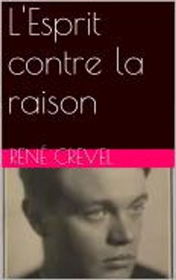 L'Esprit contre la raison - René Crevel
