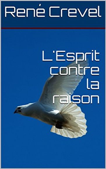 L'Esprit contre la raison - René Crevel