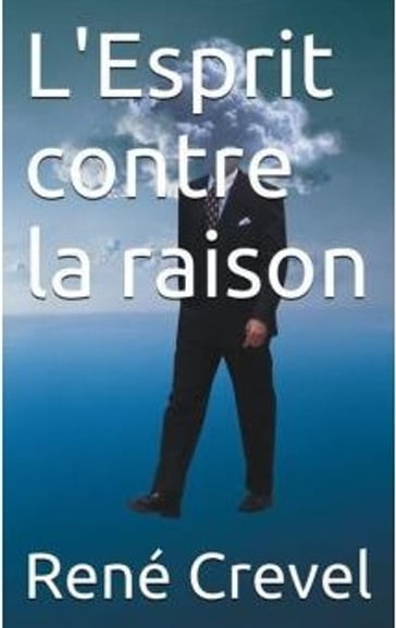 L'Esprit contre la raison - René Crevel