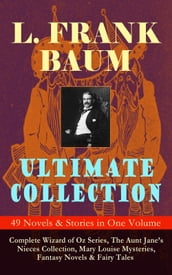 L. FRANK BAUM Ultimate Collection - 49 Novels & Stories in One Volume