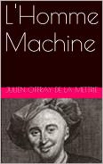 L'Homme Machine - Julien Offray de La Mettrie