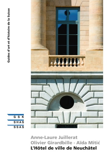 L'Hôtel de ville de Neuchâtel - Olivier Girardbille - Anne-Laure Juillerat - Aida Miti