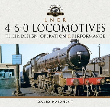 L N E R 4-6-0 Locomotives - David Maidment