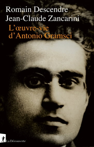 L'Oeuvre-vie dAntonio Gramsci - Jean-Claude Zancarini - Romain Descendre
