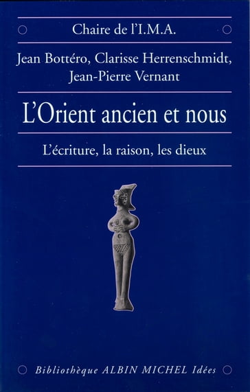 L'Orient ancien et Nous - Jean Bottero - Clarisse Herrenschmidt - Jean-Pierre Vernant