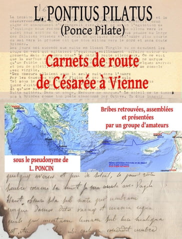 L. Pontius Pilatus: Carnets de Route de Césarée à Vienne  Bribes Retrouvées, Assemblées et Présentées par un Groupe d'Amateurs - L. Pontius Pilatus - Louis Poncin (Pseudonyme)