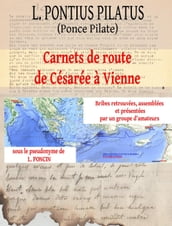 L. Pontius Pilatus: Carnets de Route de Césarée à Vienne  Bribes Retrouvées, Assemblées et Présentées par un Groupe d