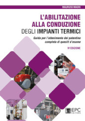 L abilitazione alla conduzione degli impianti termici. Guida per l ottenimento del patentino completa di quesiti d esame