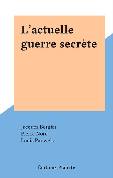 L'actuelle guerre secrète - Jacques Bergier - Louis Pauwels - Pierre Nord