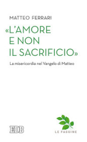 «L amore e non il sacrificio». La misericordia nel Vangelo di Matteo