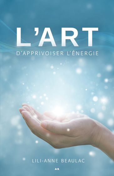 L'art d'apprivoiser l'énergie - Lili-Anne Beaulac