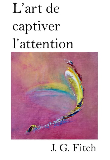 L'art de captiver l'attention - Arnaud Rey - Joshua Girling Fitch