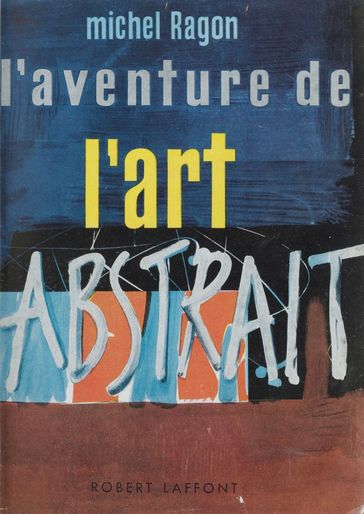 L'aventure de l'art abstrait - Michel Ragon