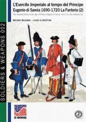 L esercito imperiale al tempo del principe Eugenio di Savoia (1690-720). La Fanteria. Ediz. italiana e inglese. Vol. 2