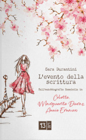 L evento della scrittura. Sull autobiografia femminile in Colette, Marguerite Duras, Annie Ernaux