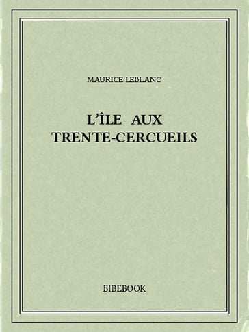 L'île aux Trente-Cercueils - Maurice Leblanc