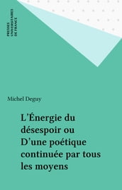 L Énergie du désespoir ou D une poétique continuée par tous les moyens