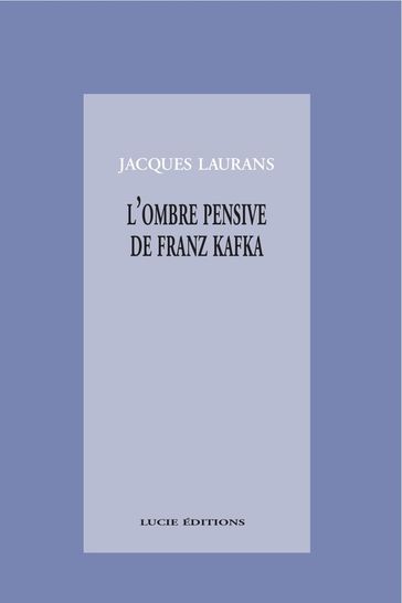 L'ombre pensive de Franz Kafka - Jacques Laurans