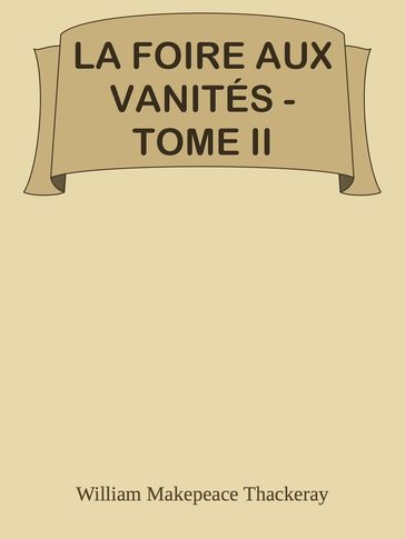 LA FOIRE AUX VANITÉS - TOME II - William Makepeace Thackeray