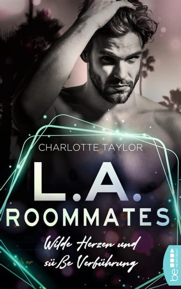 L.A. Roommates - Wilde Herzen und süße Verführung - Charlotte Taylor