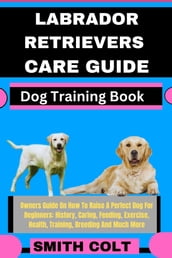 LABRADOR RETRIEVERS CARE GUIDE Dog Training Book