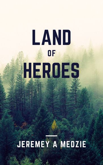 LAND OF HEROES - Jeremey A Medzie