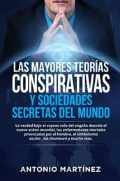 LAS MAYORES TEORÍAS CONSPIRATIVAS Y SOCIEDADES SECRETAS DEL MUNDO. La verdad bajo el espeso velo del engaño desvela el nuevo orden mundial, las enfermedades mortales provocadas por el hombre, el simbolismo oculto , los Illuminati y mucho más.