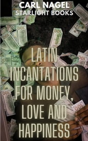 LATIN INCANTATIONS FOR MONEY, LOVE AND HAPPINESS
