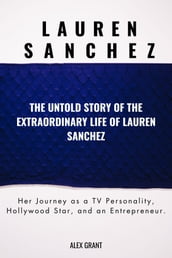 LAUREN SANCHEZ-THE UNTOLD STORY OF THE EXTRAORDINARY LIFE OF LAUREN SANCHEZ