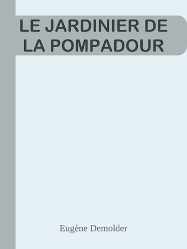 LE JARDINIER DE LA POMPADOUR - Eugène Demolder