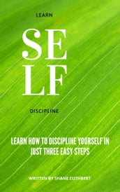 LEARN SELF DISCIPLINE IN THREE STEPS