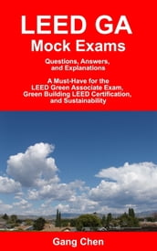 LEED GA Mock Exams: Questions, Answers, and Explanations: A Must-Have for the LEED Green Associate Exam, Green Building LEED Certification, and Sustainability