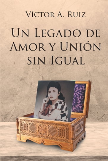 UN LEGADO DE AMOR Y UNION SIN IGUAL - Victor A. Ruiz